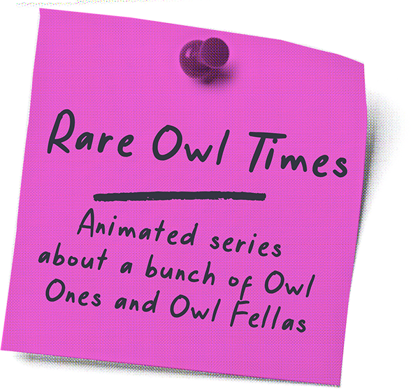 Rare Owl Times - Animated series about a bunch of Owl Ones and Owl Fellas